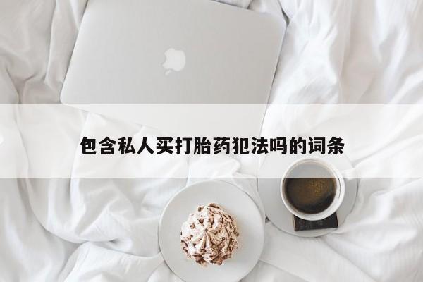 米非司酮私人微信号包含私人买打胎药犯法吗的词条