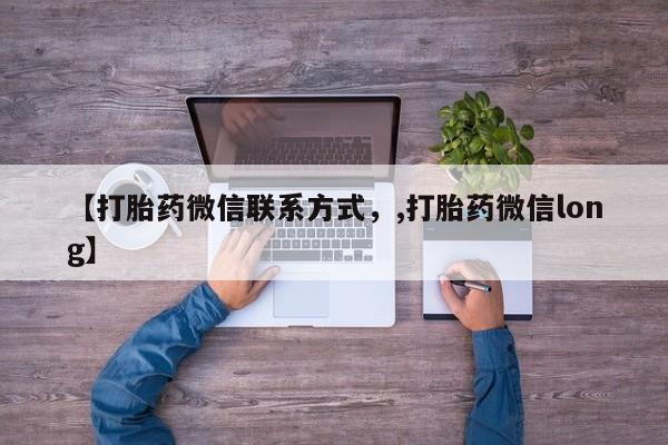 米非司酮私人微信号【打胎药微信联系方式，,打胎药微信long】