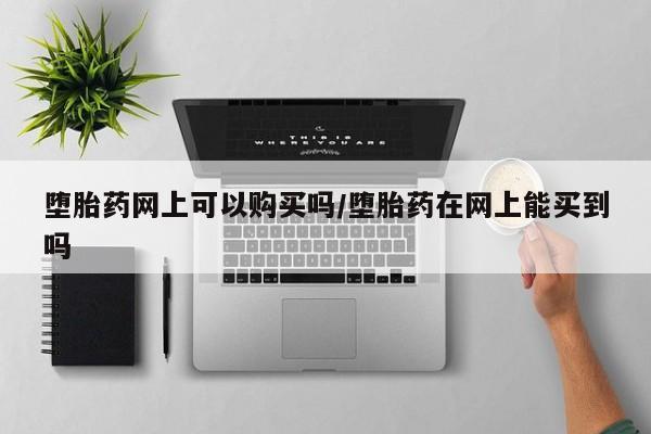 米非司酮私人微信号堕胎药网上可以购买吗/堕胎药在网上能买到吗