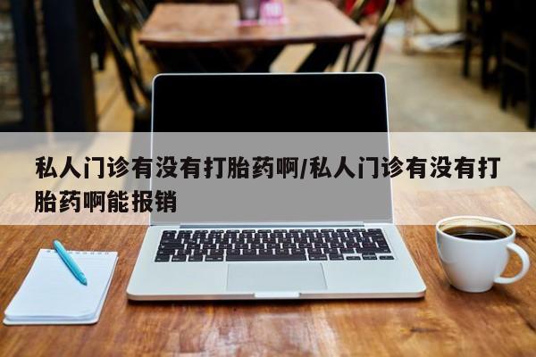 米非司酮私人微信号私人门诊有没有打胎药啊/私人门诊有没有打胎药啊能报销