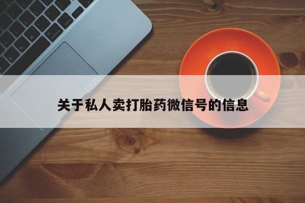 米非司酮私人微信号关于私人卖打胎药微信号的信息