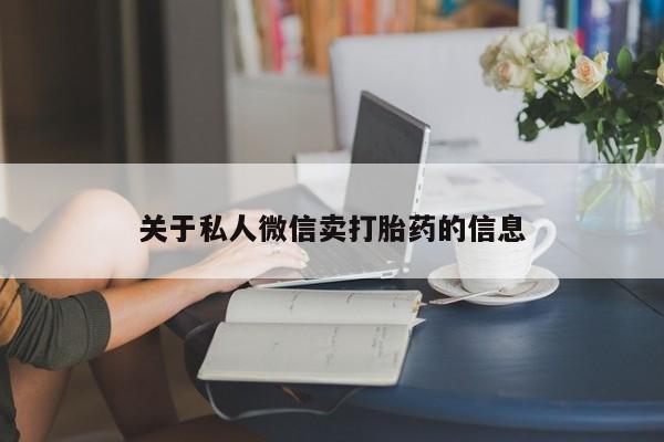 米非司酮私人微信号关于私人微信卖打胎药的信息