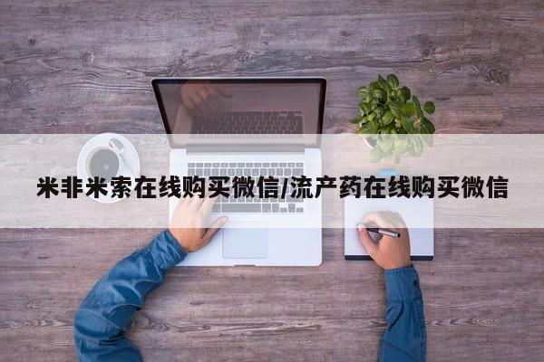 米非司酮私人微信号米非米索在线购买微信/流产药在线购买微信