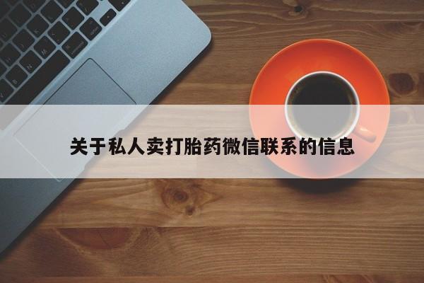 米非司酮私人微信号关于私人卖打胎药微信联系的信息