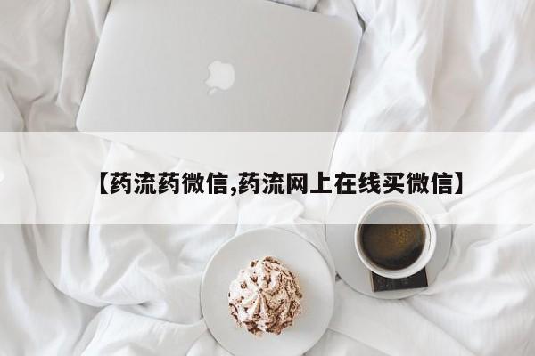 米非司酮私人微信号【药流药微信,药流网上在线买微信】