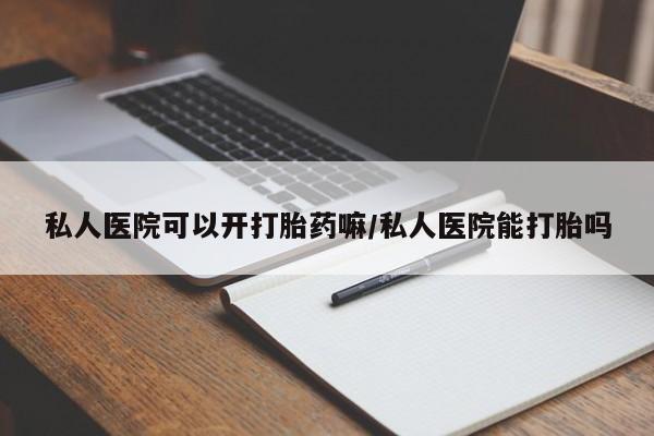 米非司酮私人微信号私人医院可以开打胎药嘛/私人医院能打胎吗
