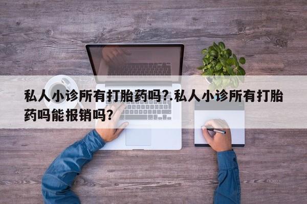 米非司酮私人微信号私人小诊所有打胎药吗?.私人小诊所有打胎药吗能报销吗？