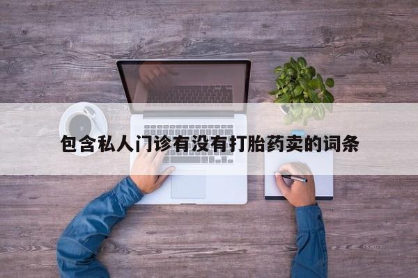 米非司酮私人微信号包含私人门诊有没有打胎药卖的词条