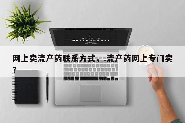 米非司酮私人微信号网上卖流产药联系方式，.流产药网上专门卖？