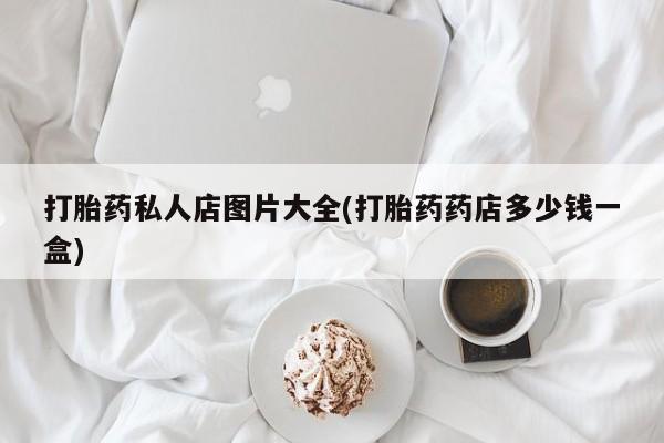米非司酮私人微信号打胎药私人店图片大全(打胎药药店多少钱一盒)