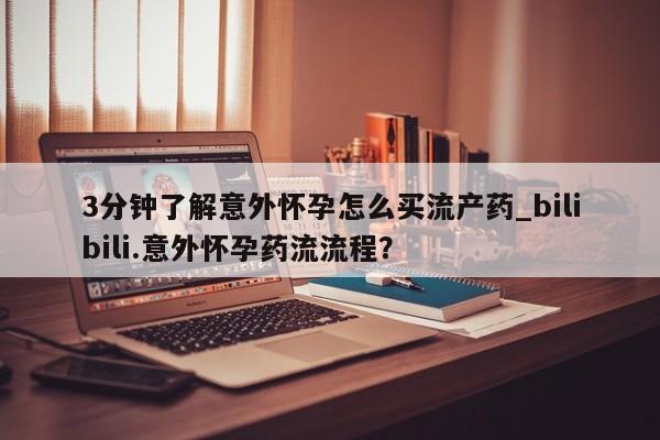 米非司酮私人微信号3分钟了解意外怀孕怎么买流产药_bilibili.意外怀孕药流流程？